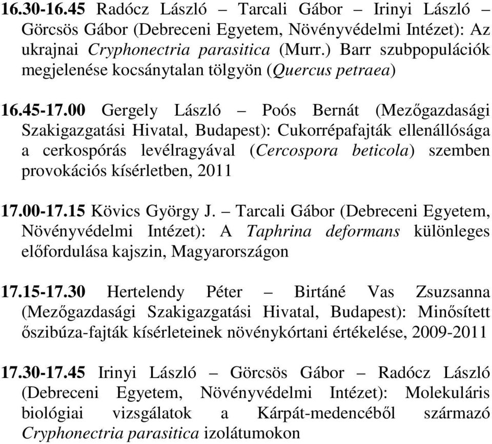 00 Gergely László Poós Bernát (Mezőgazdasági Szakigazgatási Hivatal, Budapest): Cukorrépafajták ellenállósága a cerkospórás levélragyával (Cercospora beticola) szemben provokációs kísérletben, 2011