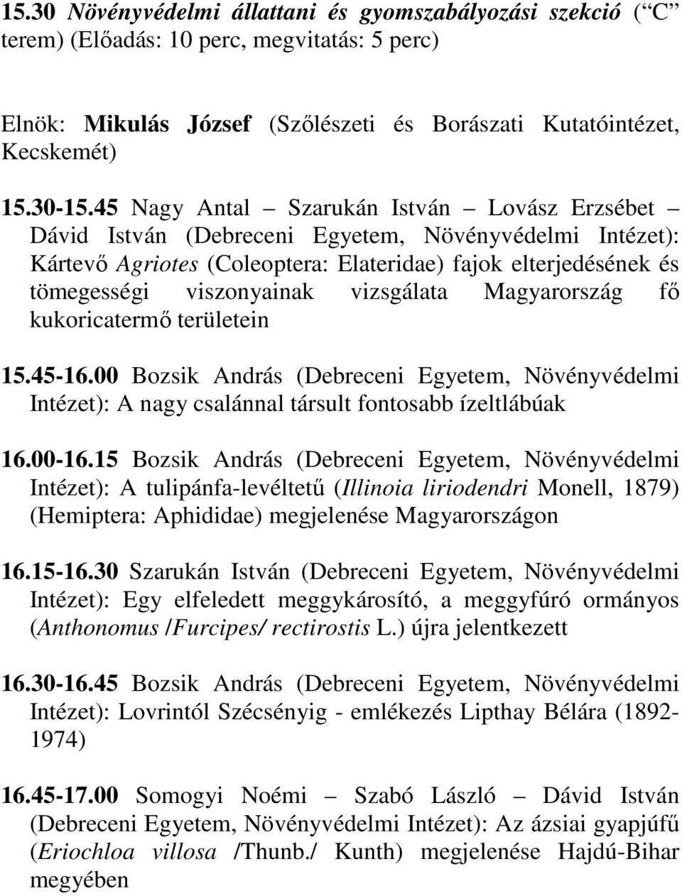 vizsgálata Magyarország fő kukoricatermő területein 15.45-16.00 Bozsik András (Debreceni Egyetem, Növényvédelmi Intézet): A nagy csalánnal társult fontosabb ízeltlábúak 16.00-16.