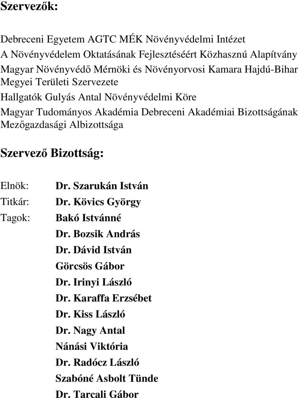 Bizottságának Mezőgazdasági Albizottsága Szervező Bizottság: Elnök: Titkár: Tagok: Dr. Szarukán István Dr. Kövics György Bakó Istvánné Dr. Bozsik András Dr.