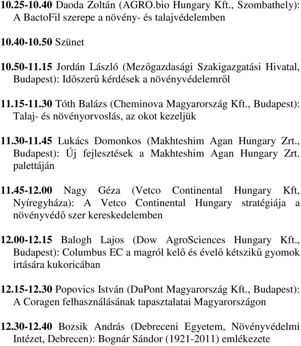 , Budapest): Talaj- és növényorvoslás, az okot kezeljük 11.30-11.45 Lukács Domonkos (Makhteshim Agan Hungary Zrt., Budapest): Új fejlesztések a Makhteshim Agan Hungary Zrt. palettáján 11.45-12.