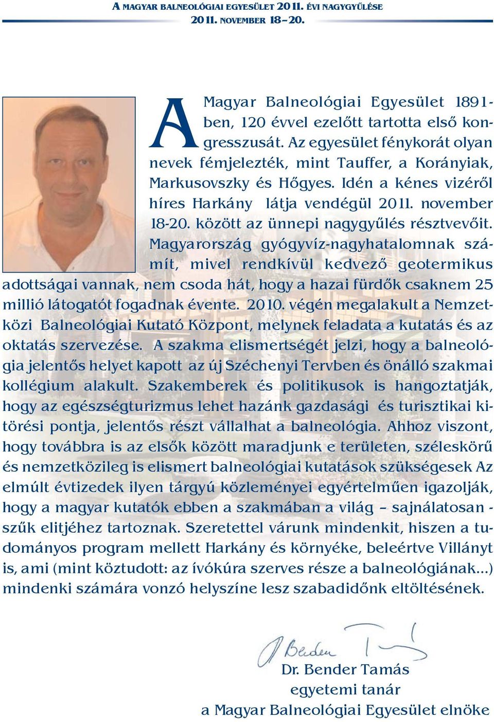 Magyarország gyógyvíz-nagyhatalomnak számít, mivel rendkívül kedvezõ geotermikus adottságai vannak, nem csoda hát, hogy a hazai fürdõk csaknem 25 millió látogatót fogadnak évente. 2010.