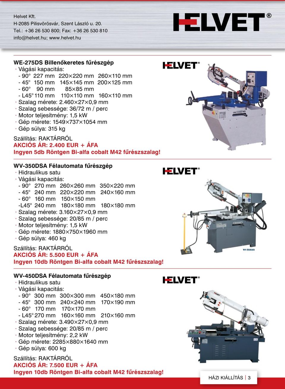 WV-350DSA Félautomata fûrészgép Hidraulikus satu - 90 270 mm 260 260 mm 350 220 mm - 45 240 mm 220 220 mm 240 160 mm - 60 160 mm 150 150 mm -L45 240 mm 180 180 mm 180 180 mm Szalag mérete: 3.