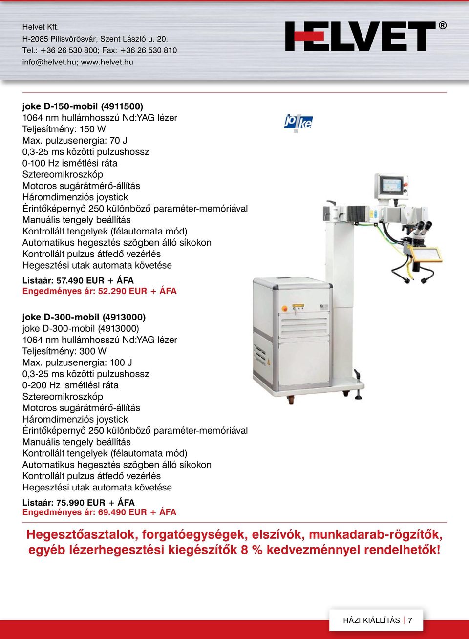 Manuális tengely beállítás Kontrollált tengelyek (félautomata mód) Automatikus hegesztés szögben álló síkokon Kontrollált pulzus átfedõ vezérlés Hegesztési utak automata követése Listaár: 57.