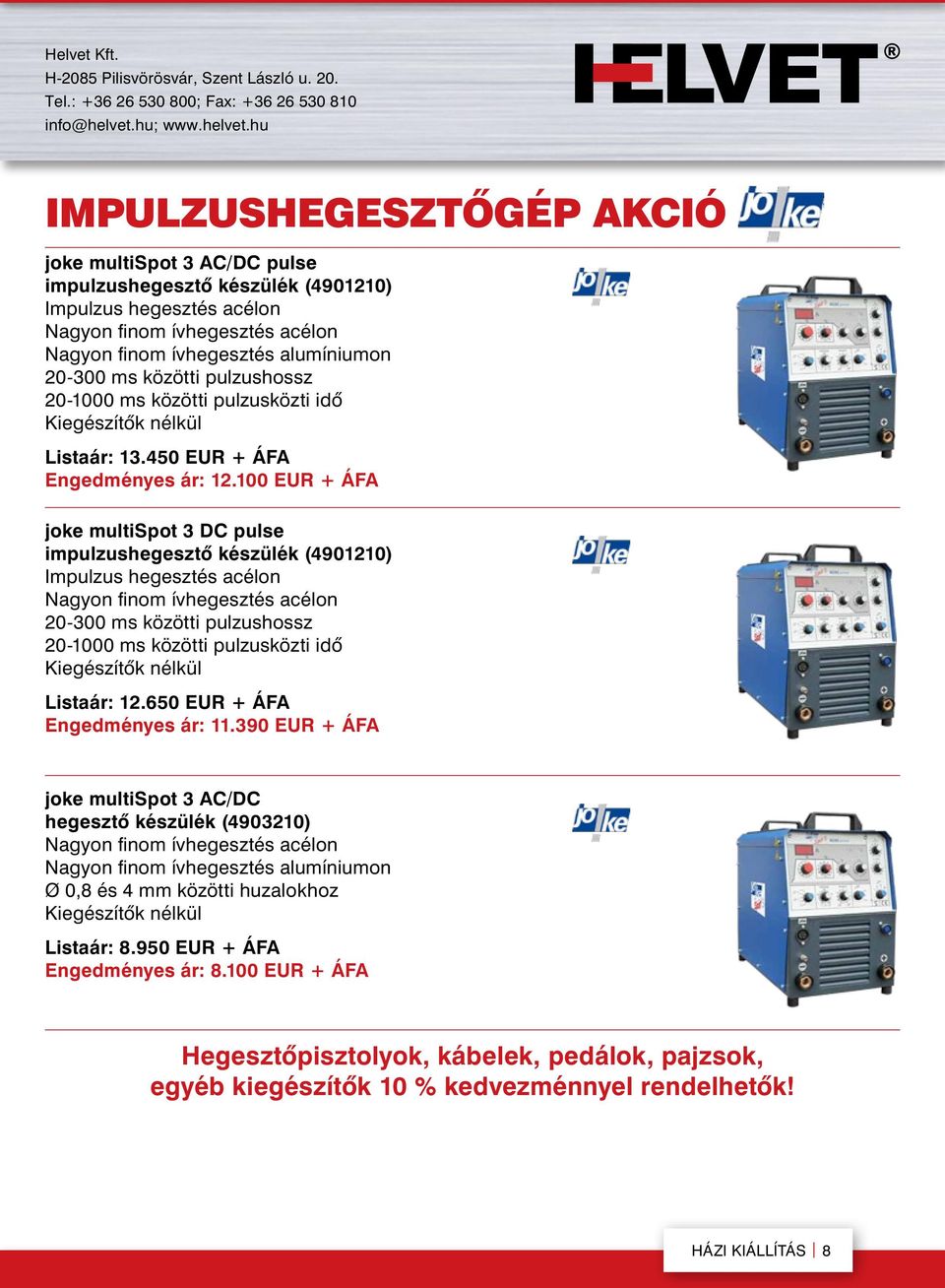 100 EUR + ÁFA joke multispot 3 DC pulse impulzushegesztô készülék (4901210) Impulzus hegesztés acélon Nagyon finom ívhegesztés acélon 20-300 ms közötti pulzushossz 20-1000 ms közötti pulzusközti idõ