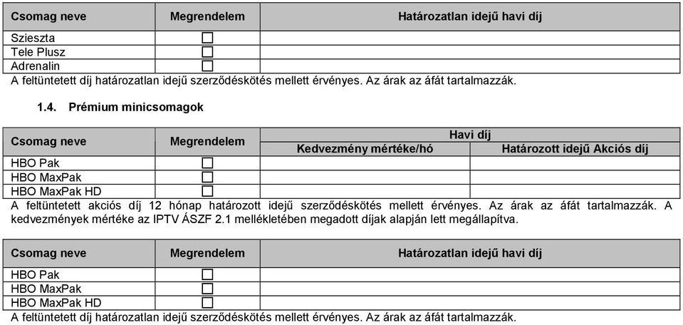 Prémium minicsomagok Csomag neve Megrendelem Kedvezmény mértéke/hó Határozott idejű Akciós díj HBO Pak HBO MaxPak HBO MaxPak HD A feltüntetett akciós díj 12 hónap határozott