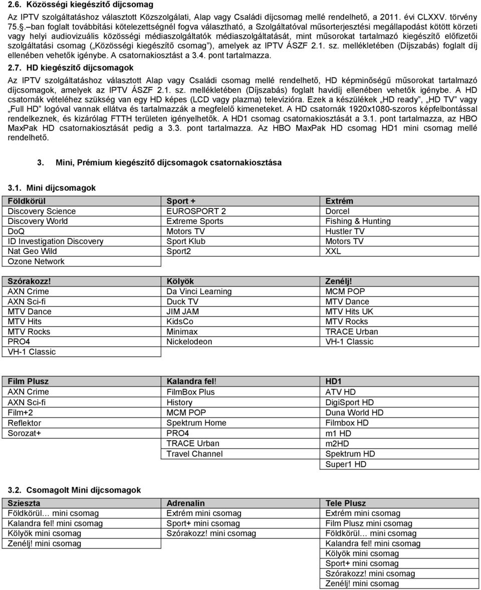 mint műsorokat tartalmazó kiegészítő előfizetői szolgáltatási csomag ( Közösségi kiegészítő csomag ), amelyek az IPTV ÁSZF 2.1. sz. mellékletében (Díjszabás) foglalt díj ellenében vehetők igénybe.