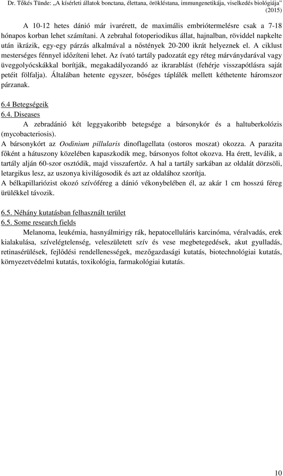 Az ívató tartály padozatát egy réteg márványdarával vagy üveggolyócskákkal borítják, megakadályozandó az ikrarablást (fehérje visszapótlásra saját petéit fölfalja).