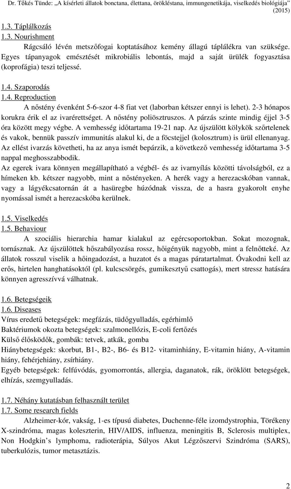 Szaporodás 1.4. Reproduction A nőstény évenként 5-6-szor 4-8 fiat vet (laborban kétszer ennyi is lehet). 2-3 hónapos korukra érik el az ivarérettséget. A nőstény poliösztruszos.