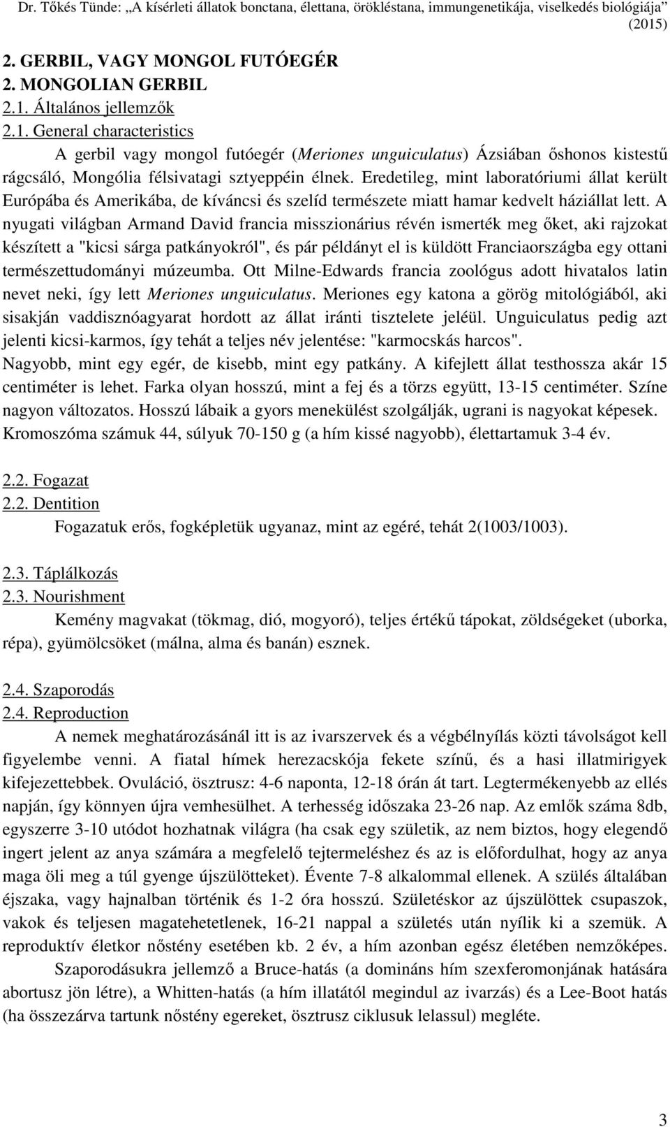 Eredetileg, mint laboratóriumi állat került Európába és Amerikába, de kíváncsi és szelíd természete miatt hamar kedvelt háziállat lett.