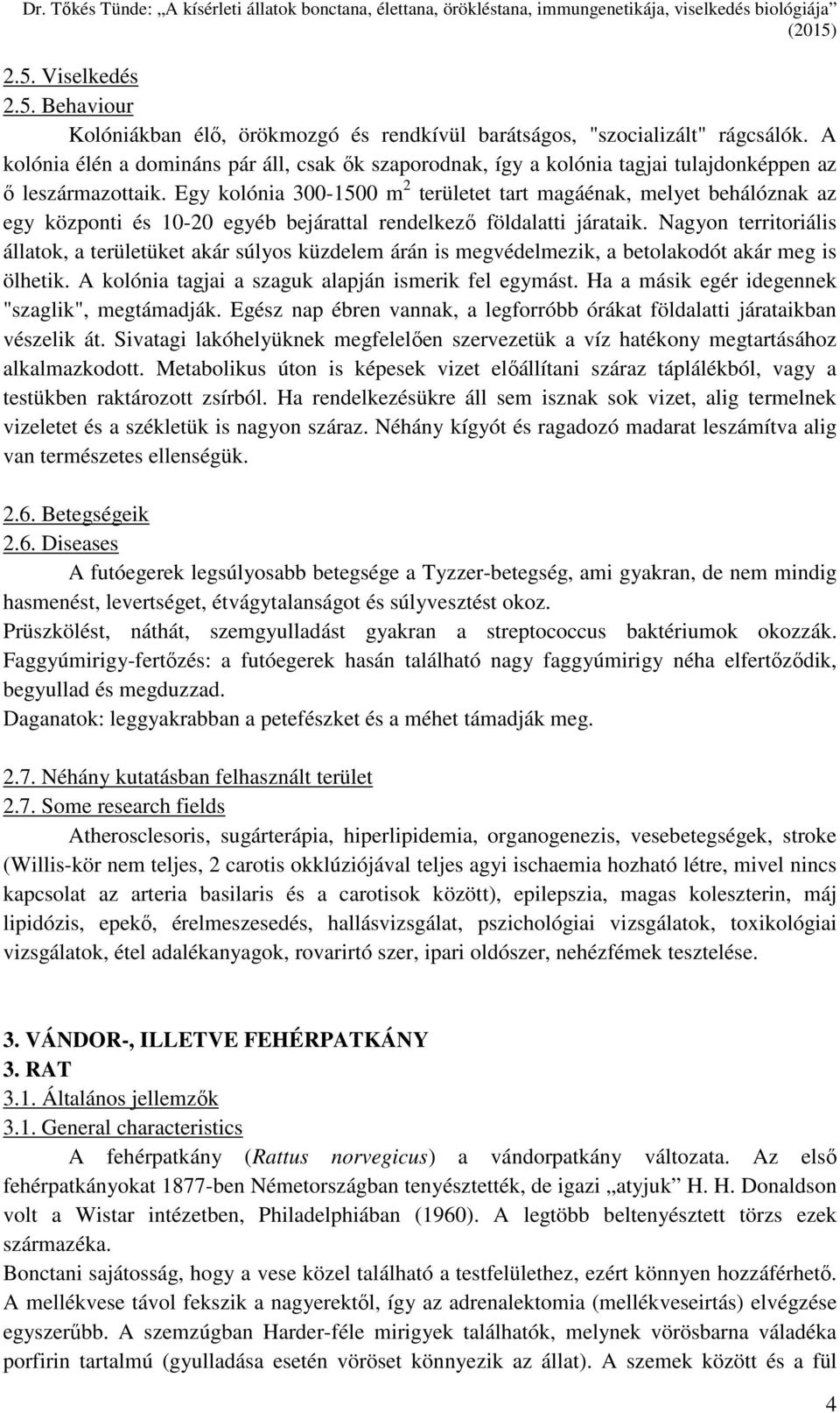 Egy kolónia 300-1500 m 2 területet tart magáénak, melyet behálóznak az egy központi és 10-20 egyéb bejárattal rendelkező földalatti járataik.