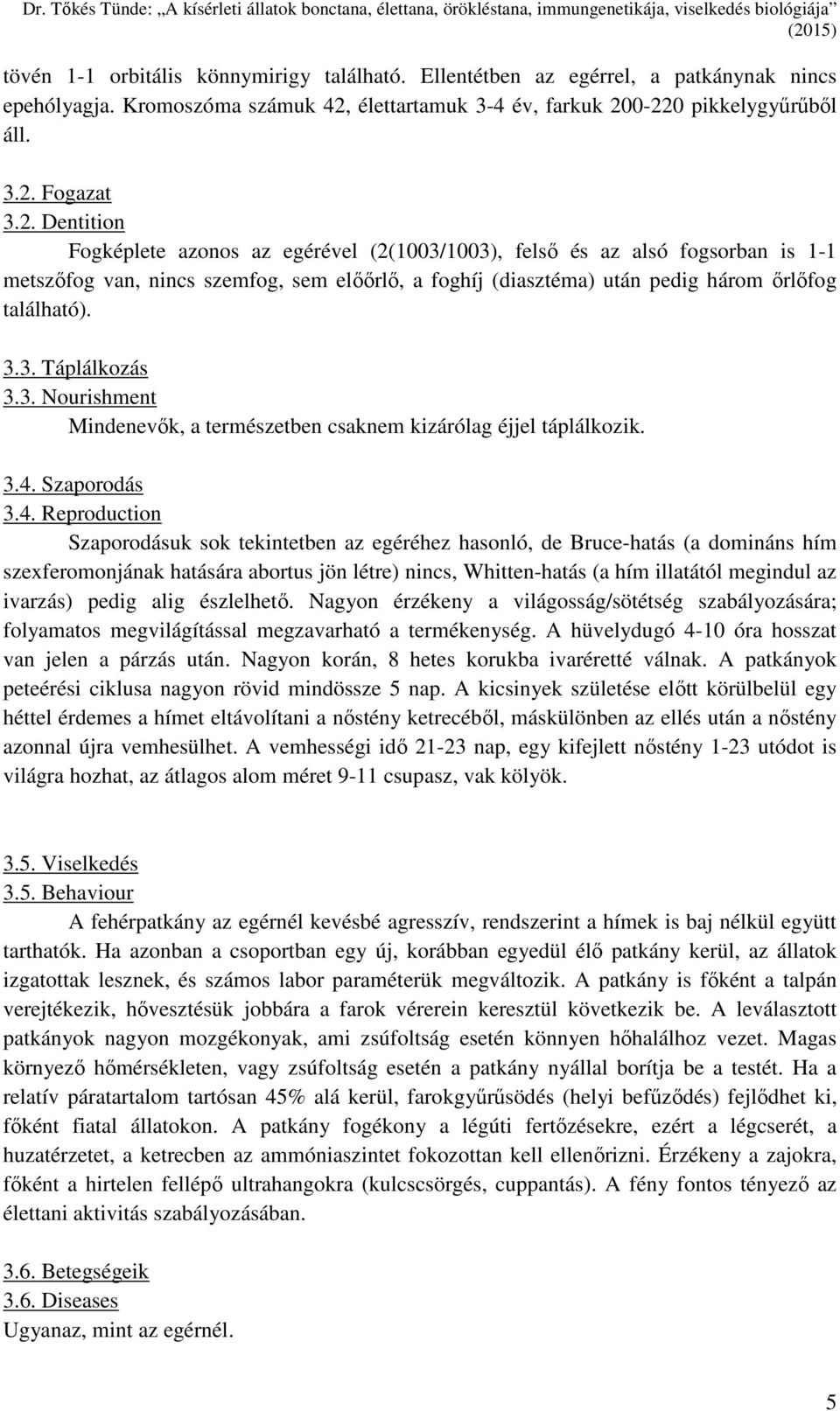 0-220 pikkelygyűrűből áll. 3.2. Fogazat 3.2. Dentition Fogképlete azonos az egérével (2(1003/1003), felső és az alsó fogsorban is 1-1 metszőfog van, nincs szemfog, sem előőrlő, a foghíj (diasztéma) után pedig három őrlőfog található).