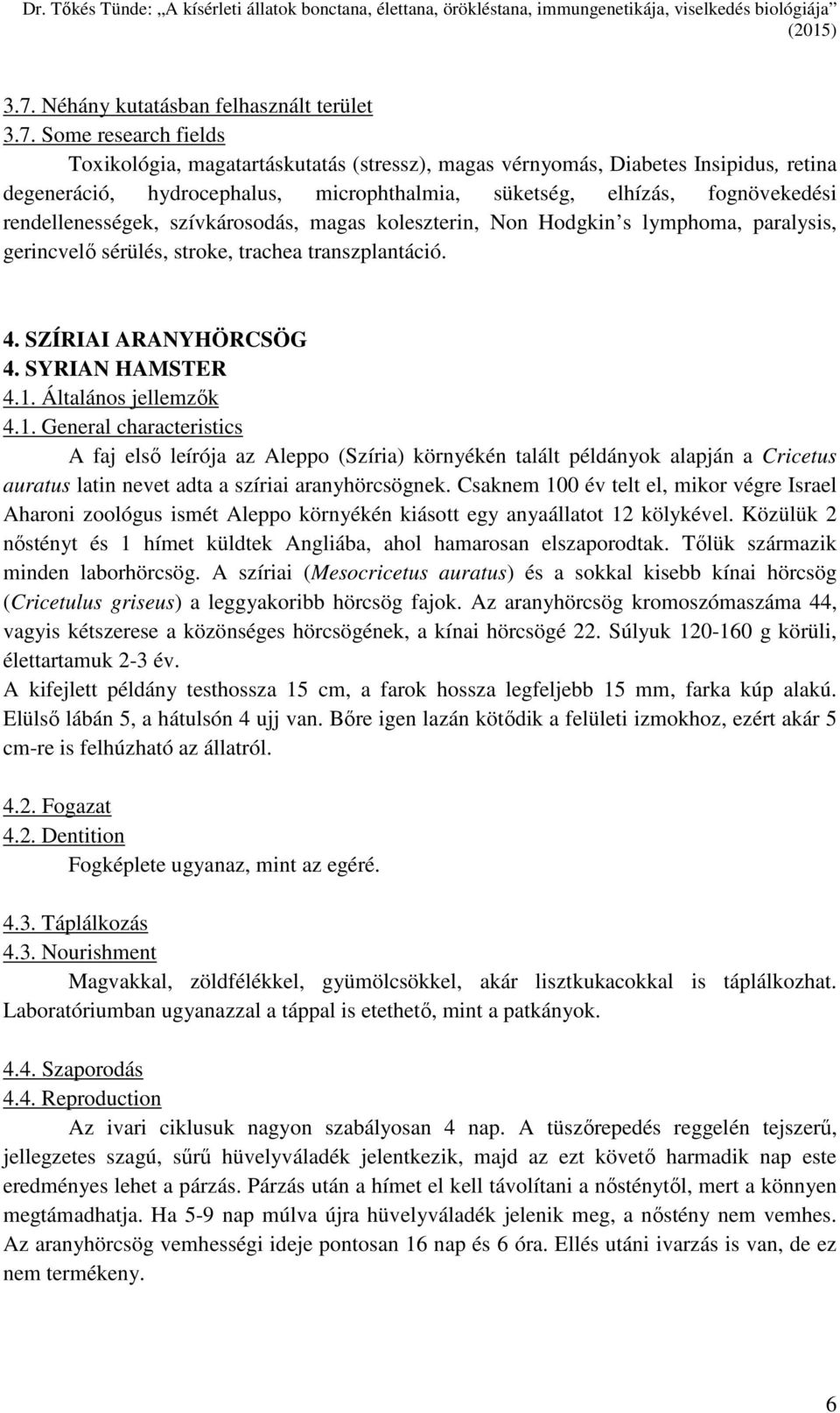 SYRIAN HAMSTER 4.1. Általános jellemzők 4.1. General characteristics A faj első leírója az Aleppo (Szíria) környékén talált példányok alapján a Cricetus auratus latin nevet adta a szíriai aranyhörcsögnek.