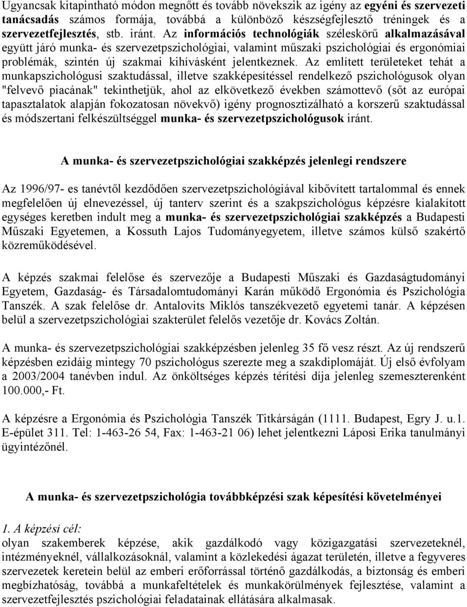 Az információs technológiák széleskörű alkalmazásával együtt járó munka- és szervezetpszichológiai, valamint műszaki pszichológiai és ergonómiai problémák, szintén új szakmai kihívásként jelentkeznek.