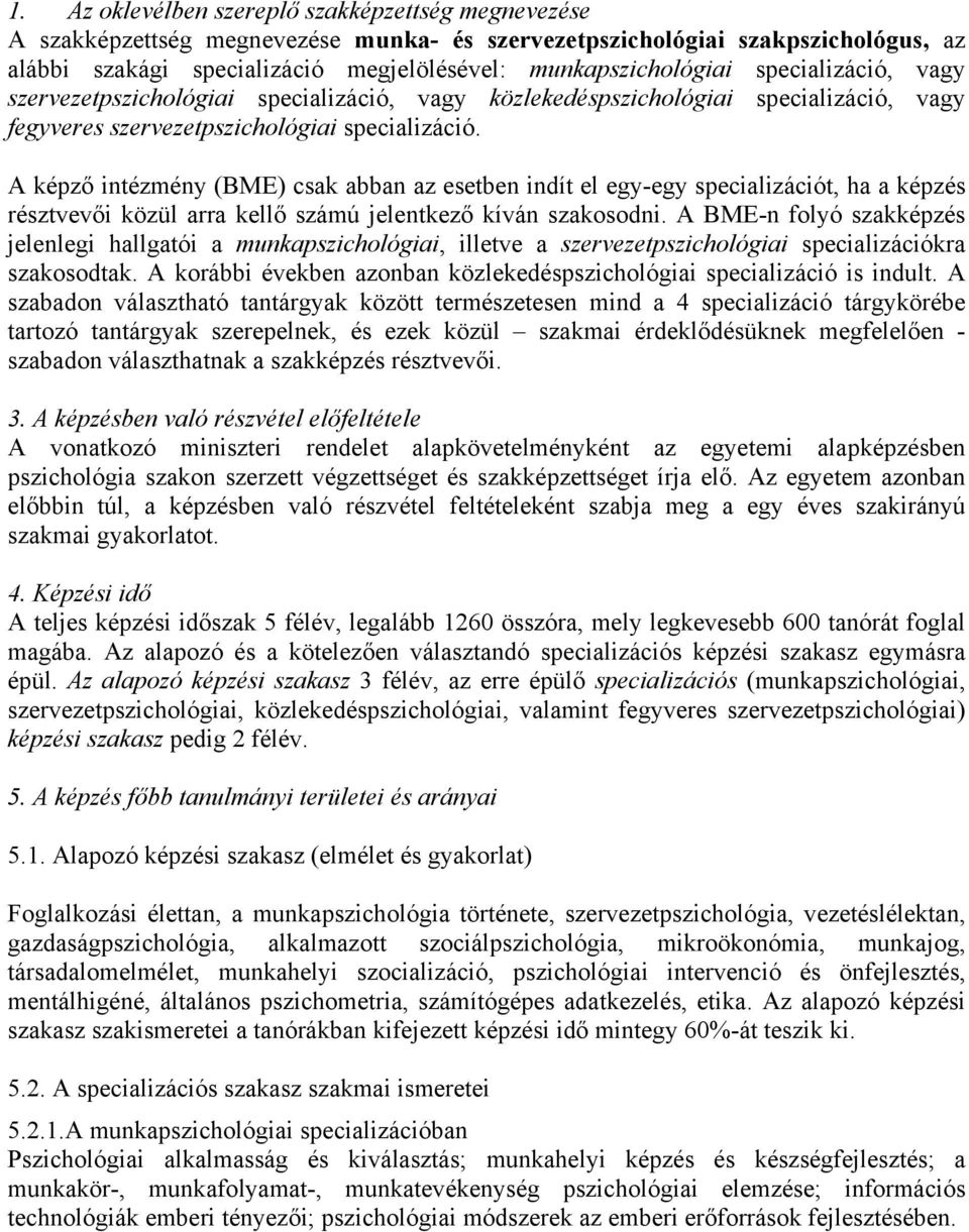 A képző intézmény (BME) csak abban az esetben indít el egy-egy specializációt, ha a képzés résztvevői közül arra kellő számú jelentkező kíván szakosodni.