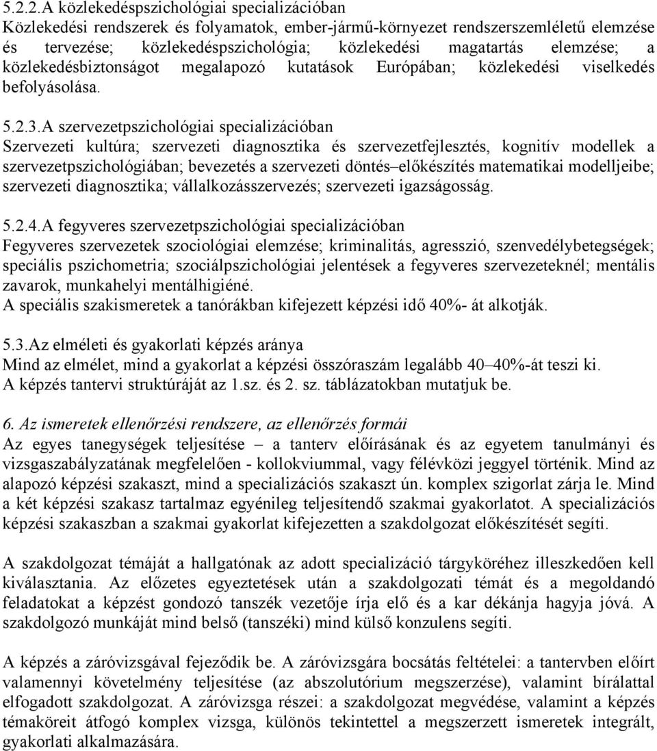 A szervezetpszichológiai specializációban Szervezeti kultúra; szervezeti diagnosztika és szervezetfejlesztés, kognitív modellek a szervezetpszichológiában; bevezetés a szervezeti döntés előkészítés