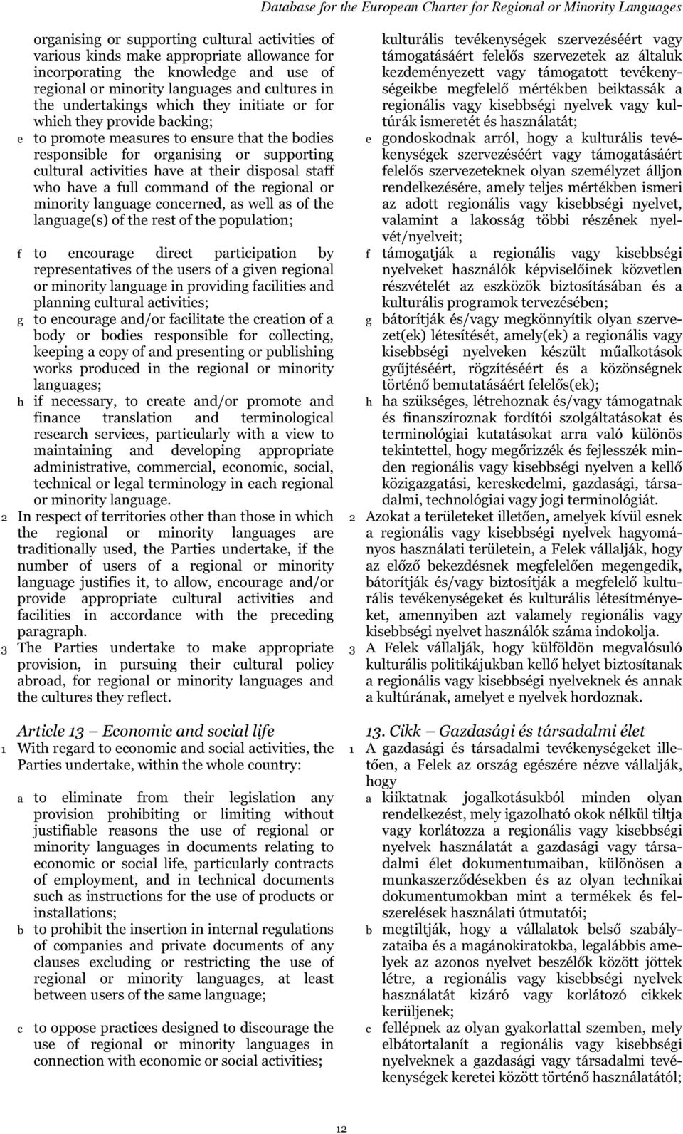 have a full command of the regional or minority language concerned, as well as of the language(s) of the rest of the population; f to encourage direct participation by representatives of the users of