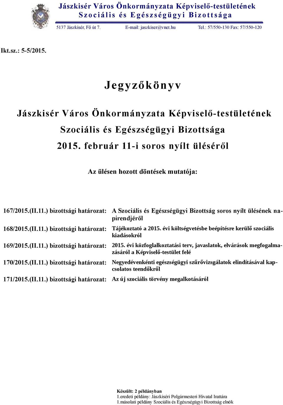 február 11-i soros nyílt üléséről Az ülésen hozott döntések mutatója: 167/2015.(II.11.) bizottsági határozat: 168/2015.(II.11.) bizottsági határozat: 169/2015.(II.11.) bizottsági határozat: 170/2015.