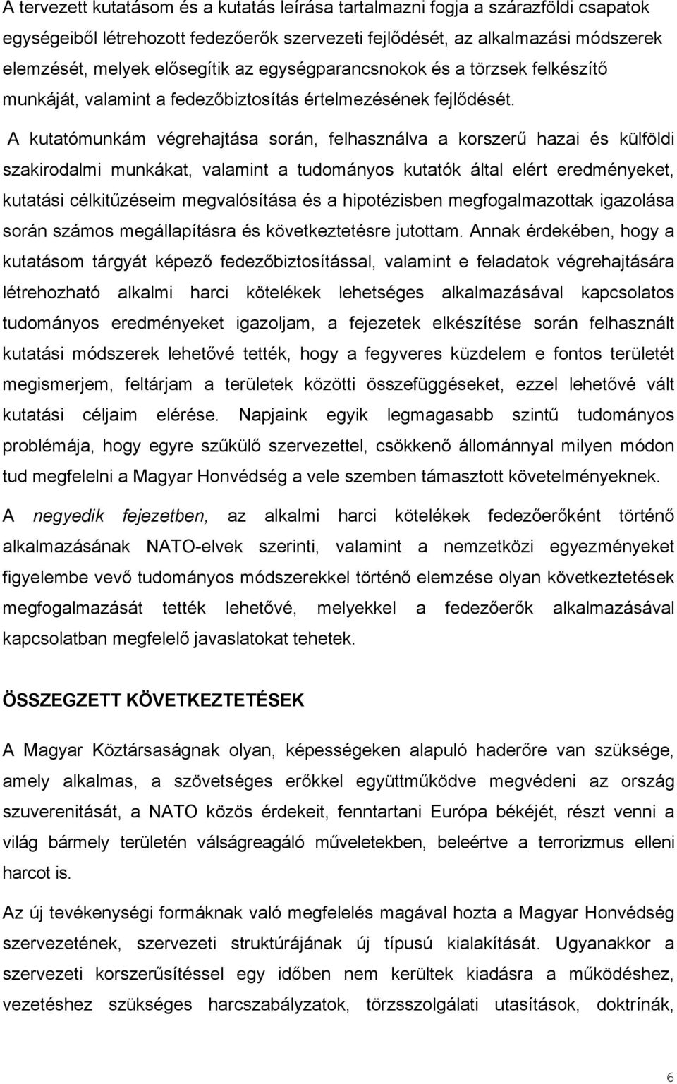 A kutatómunkám végrehajtása során, felhasználva a korszerű hazai és külföldi szakirodalmi munkákat, valamint a tudományos kutatók által elért eredményeket, kutatási célkitűzéseim megvalósítása és a