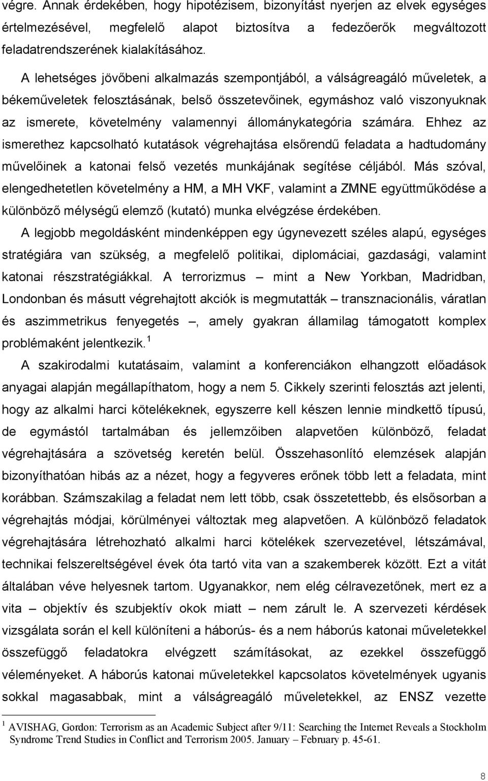 állománykategória számára. Ehhez az ismerethez kapcsolható kutatások végrehajtása elsőrendű feladata a hadtudomány művelőinek a katonai felső vezetés munkájának segítése céljából.