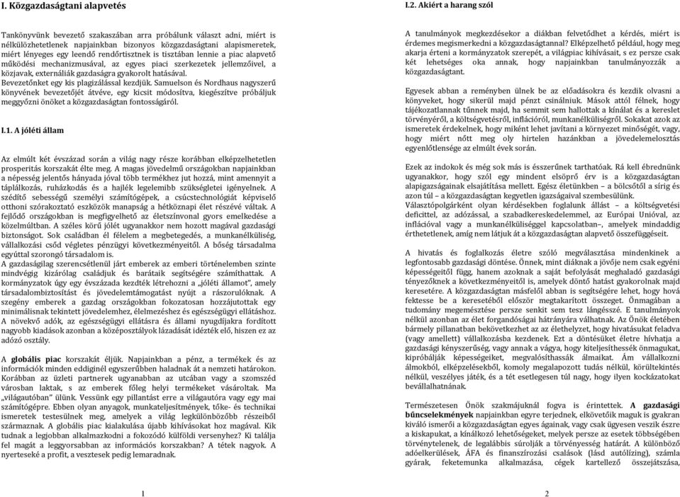 rendőrtisztnek is tisztában lennie a piac alapvető működési mechanizmusával, az egyes piaci szerkezetek jellemzőivel, a közjavak, externáliák gazdaságra gyakorolt hatásával.