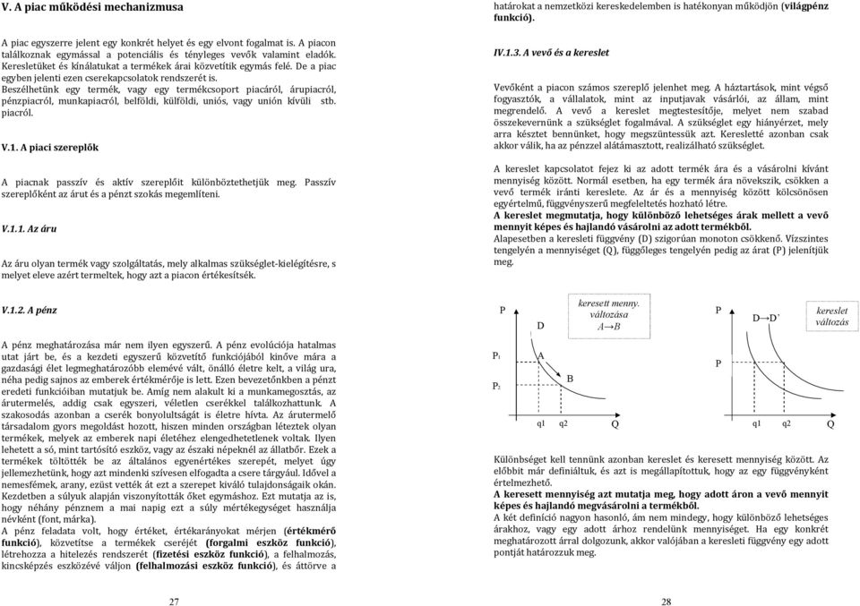Beszélhetünk egy termék, vagy egy termékcsoport piacáról, árupiacról, pénzpiacról, munkapiacról, belföldi, külföldi, uniós, vagy unión kívüli stb. piacról. V.1.