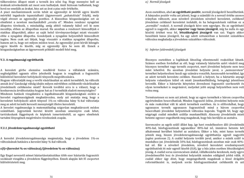 A piaci mechanizmusok során tehát az egyensúlyi ár körüli egyre kisebb mértékű ingadozás tapasztalható (úgynevezett puhatolózás folyik), mely végül elvezet az egyensúlyi ponthoz.