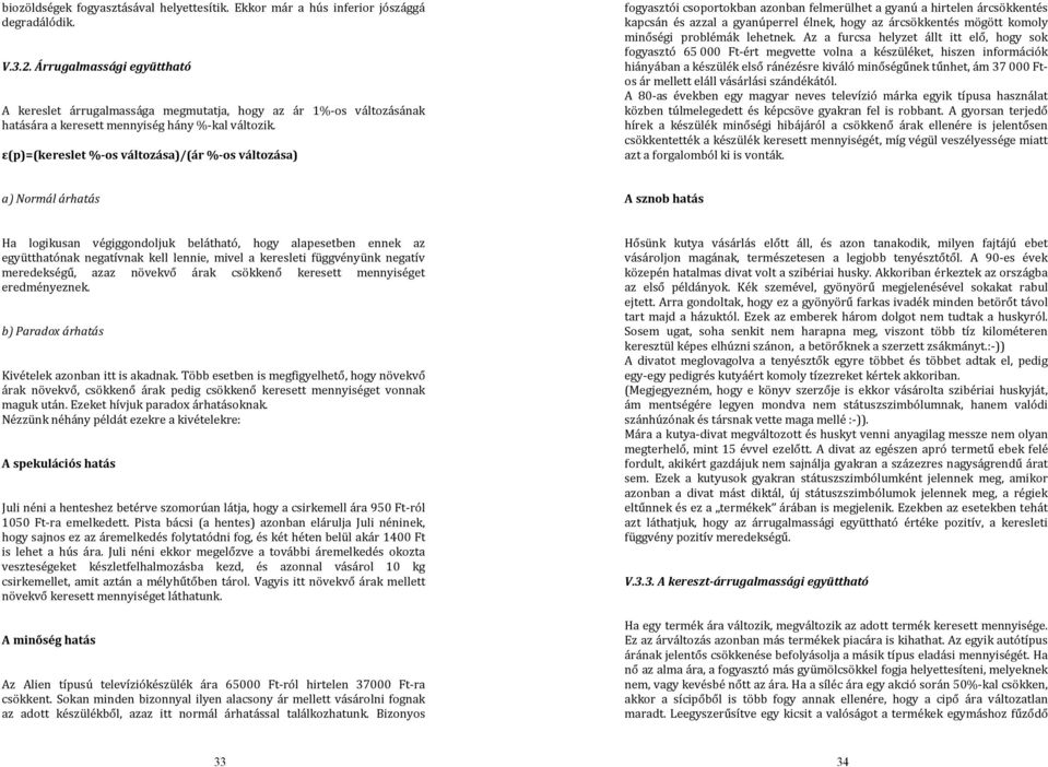 ε(p)=(kereslet %-os változása)/(ár %-os változása) fogyasztói csoportokban azonban felmerülhet a gyanú a hirtelen árcsökkentés kapcsán és azzal a gyanúperrel élnek, hogy az árcsökkentés mögött komoly