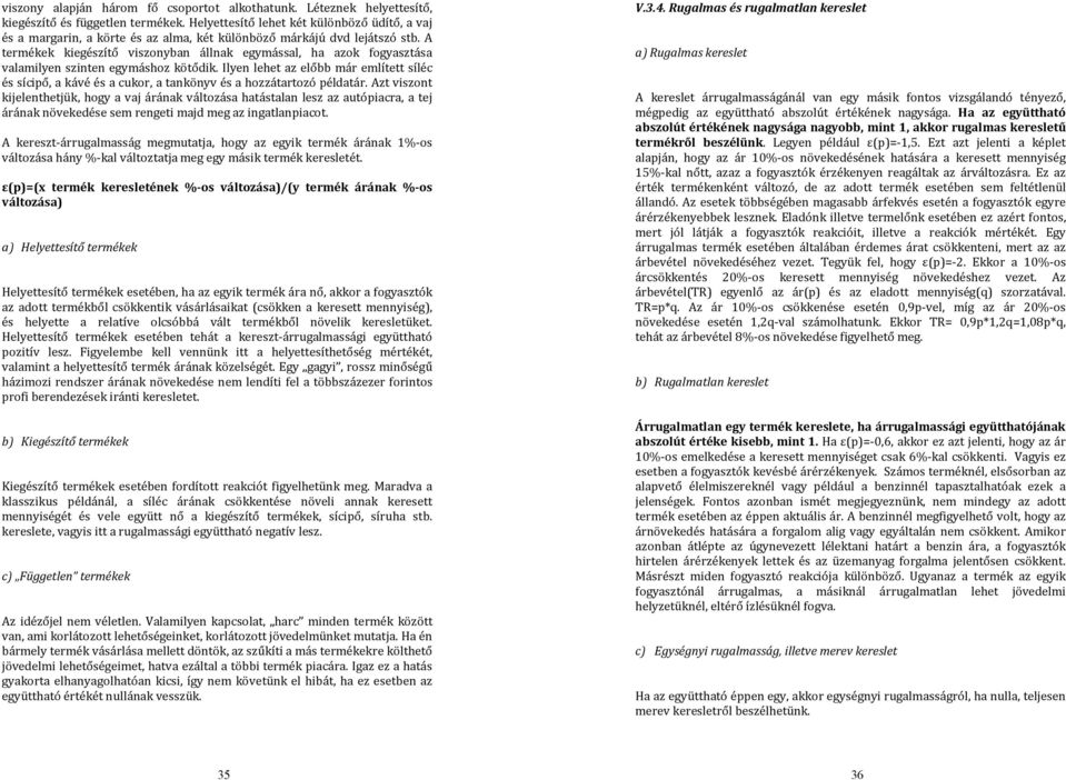 A termékek kiegészítő viszonyban állnak egymással, ha azok fogyasztása valamilyen szinten egymáshoz kötődik.
