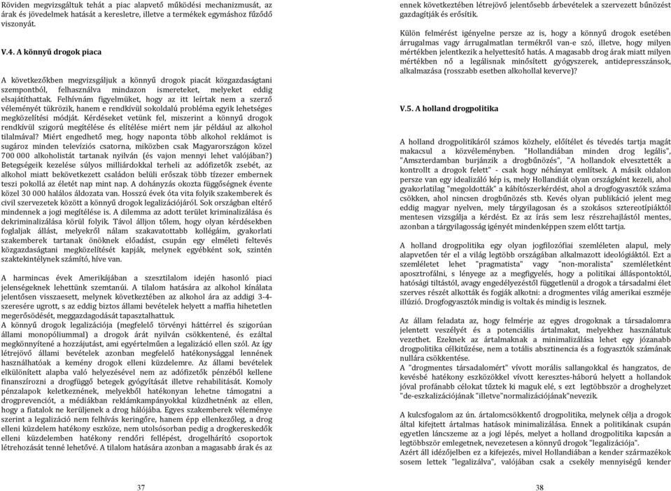 Felhívnám figyelmüket, hogy az itt leírtak nem a szerző véleményét tükrözik, hanem e rendkívül sokoldalú probléma egyik lehetséges megközelítési módját.