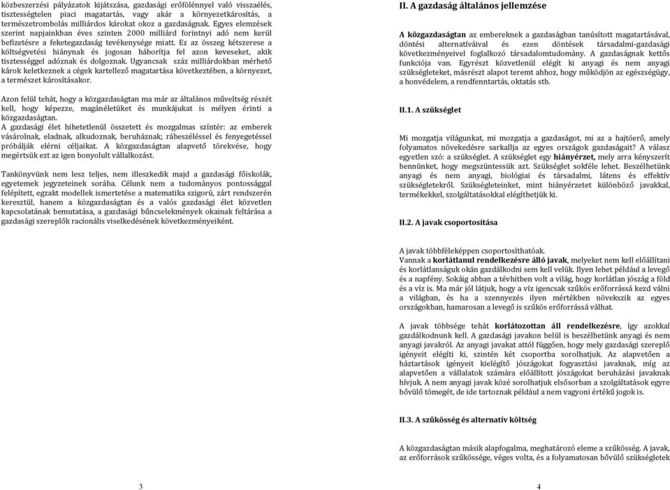 Ez az összeg kétszerese a költségvetési hiánynak és jogosan háborítja fel azon keveseket, akik tisztességgel adóznak és dolgoznak.