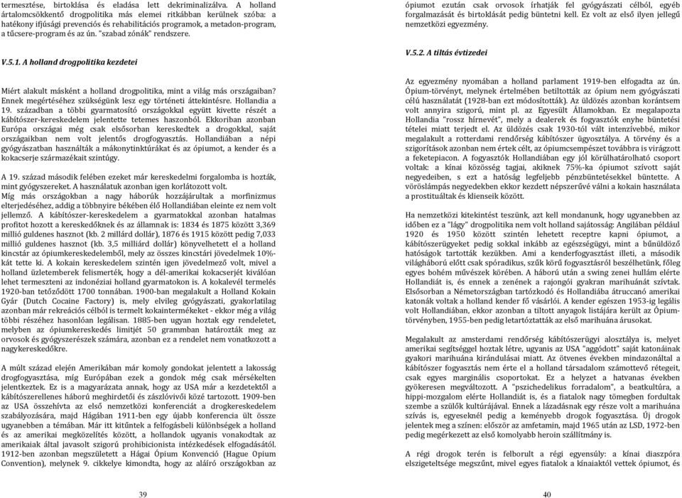 "szabad zónák" rendszere. V.5.1. A holland drogpolitika kezdetei Miért alakult másként a holland drogpolitika, mint a világ más országaiban?