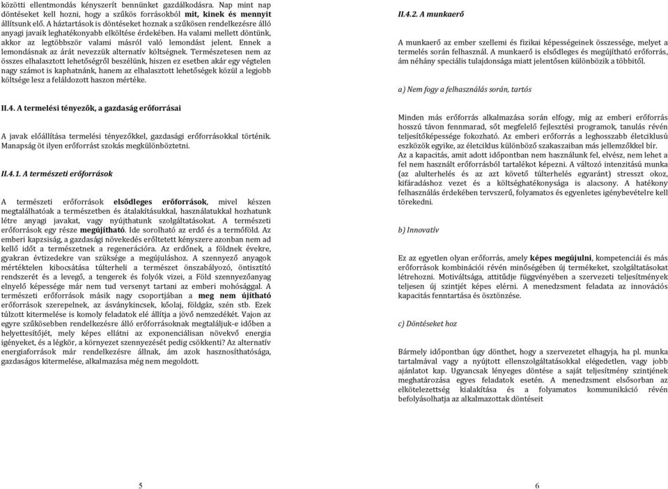 Ennek a lemondásnak az árát nevezzük alternatív költségnek.