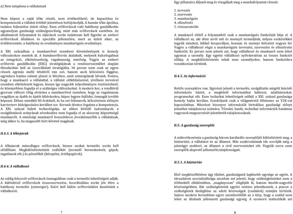 Az alkalmazott folyamatok és eljárások során tudatosan kell figyelni az emberi erőforrások általános és speciális jellemzőire, mert az üzleti siker, az értékteremtés, a hatékony és eredményes