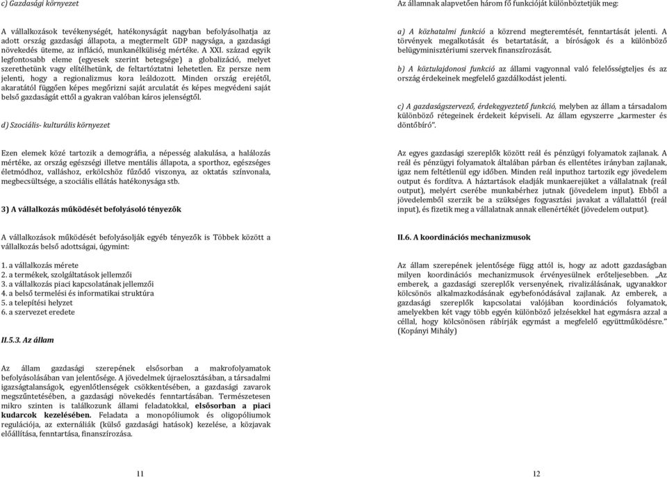 század egyik legfontosabb eleme (egyesek szerint betegsége) a globalizáció, melyet szerethetünk vagy elítélhetünk, de feltartóztatni lehetetlen.
