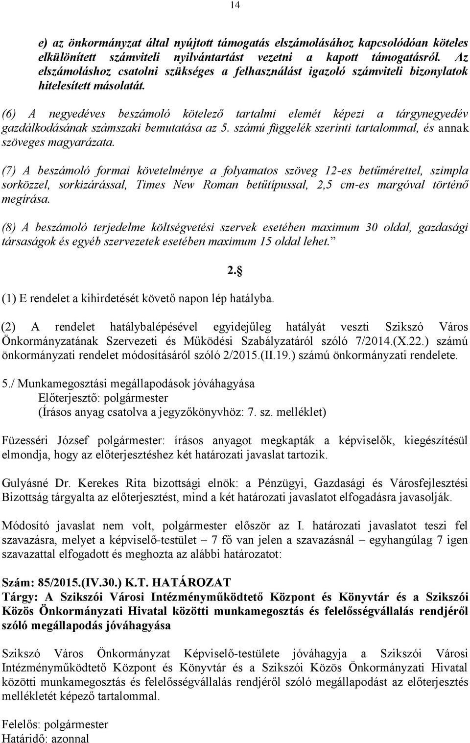 (6) A negyedéves beszámoló kötelező tartalmi elemét képezi a tárgynegyedév gazdálkodásának számszaki bemutatása az 5. számú függelék szerinti tartalommal, és annak szöveges magyarázata.