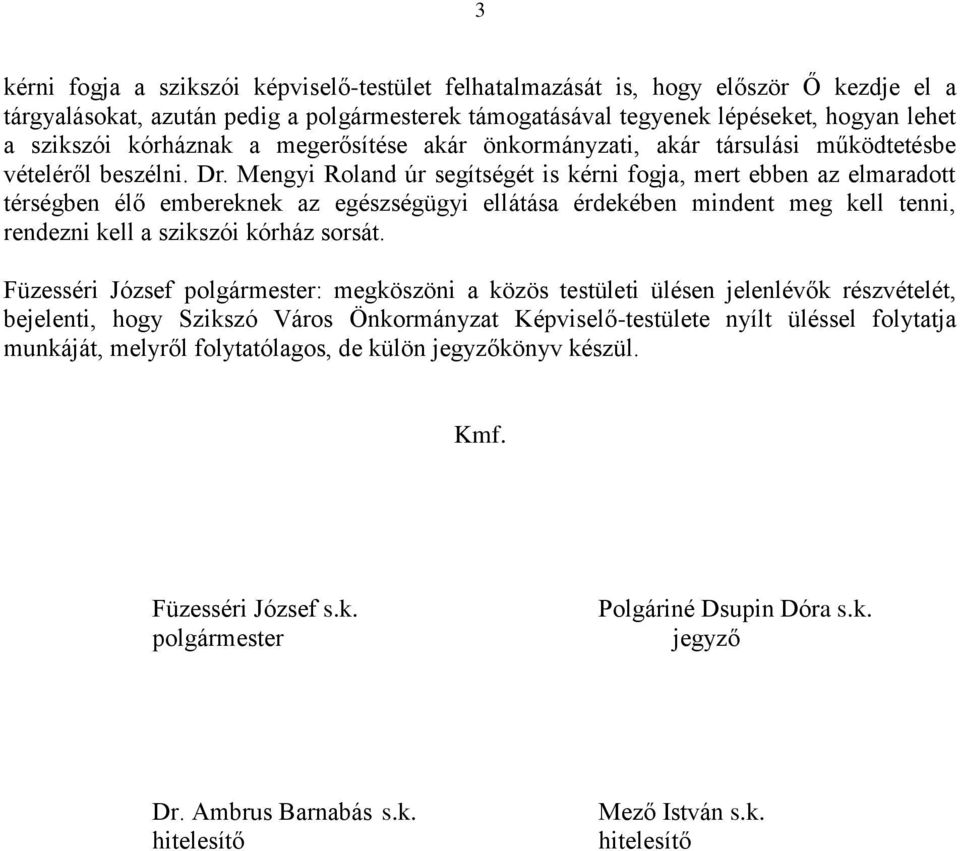 Mengyi Roland úr segítségét is kérni fogja, mert ebben az elmaradott térségben élő embereknek az egészségügyi ellátása érdekében mindent meg kell tenni, rendezni kell a szikszói kórház sorsát.