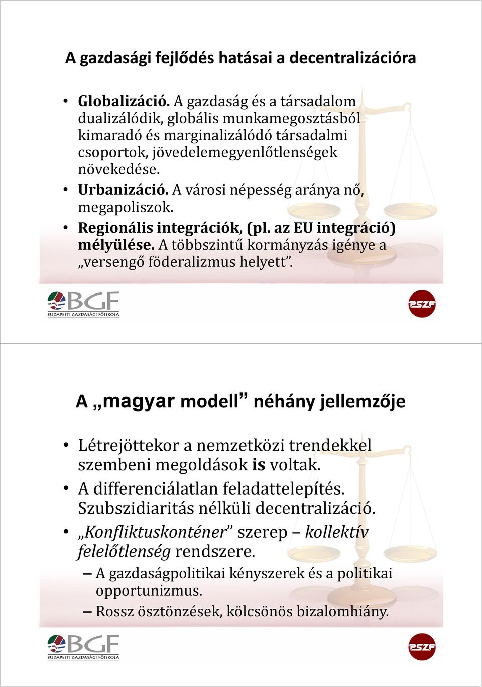 A városi népesség aránya nő, megapoliszok. Regionális integrációk, (pl. az EU integráció) mélyülése. A többszintű kormányzás igénye a versengő föderalizmus helyett.