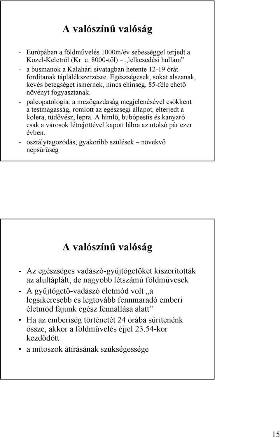 85-féle ehető növényt fogyasztanak. - paleopatológia: a mezőgazdaság megjelenésével csökkent a testmagasság, romlott az egészségi állapot, elterjedt a kolera, tüdővész, lepra.