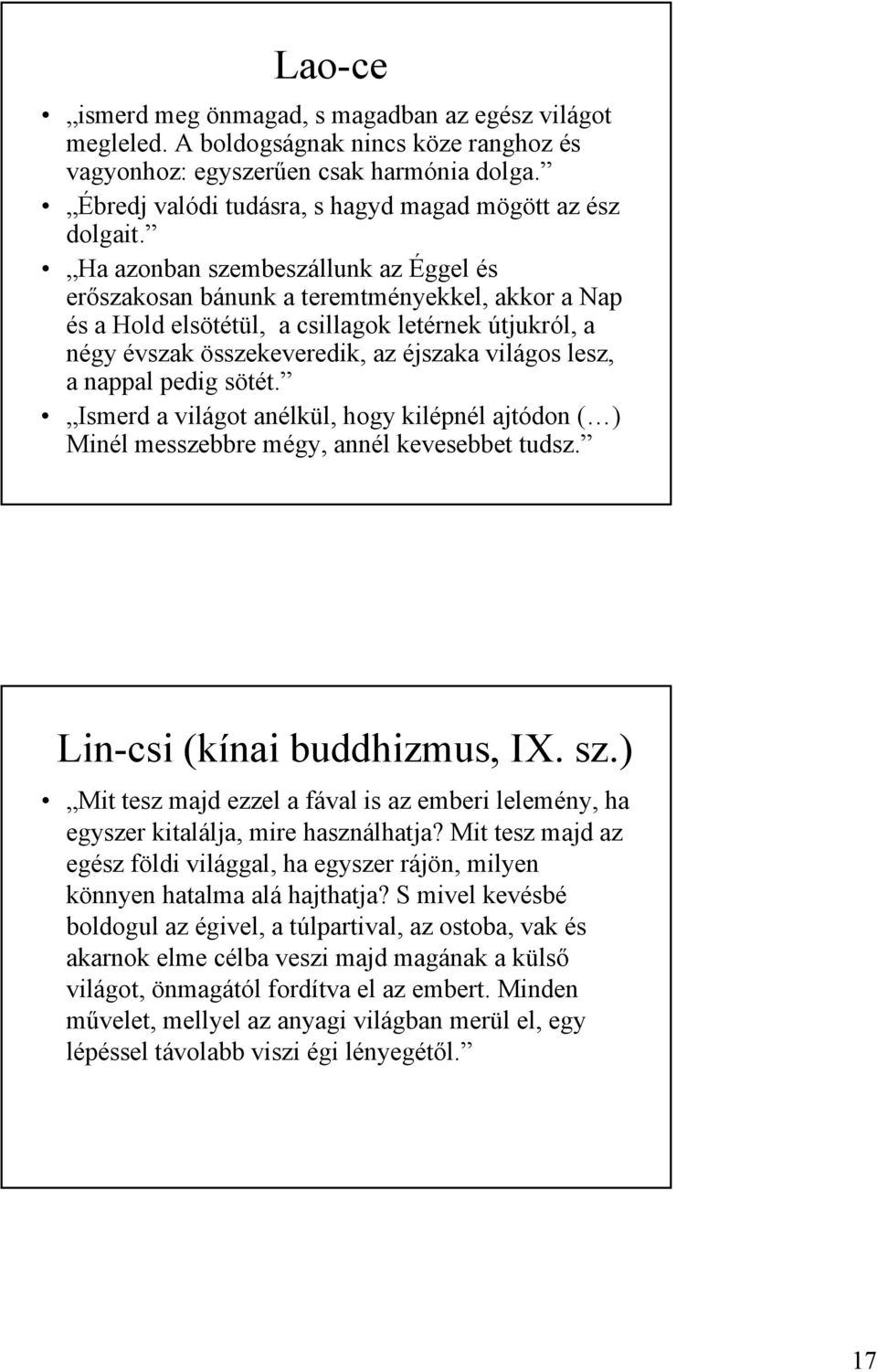 Ha azonban szembeszállunk az Éggel és erőszakosan bánunk a teremtményekkel, akkor a Nap és a Hold elsötétül, a csillagok letérnek útjukról, a négy évszak összekeveredik, az éjszaka világos lesz, a