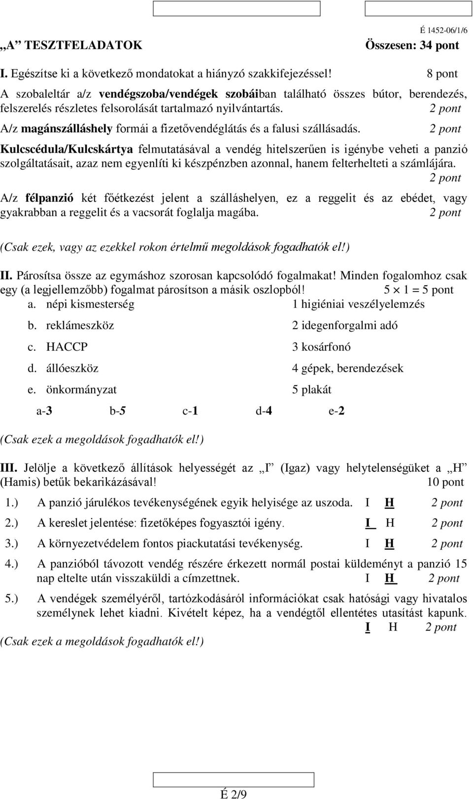 A/z magánszálláshely formái a fizetővendéglátás és a falusi szállásadás.