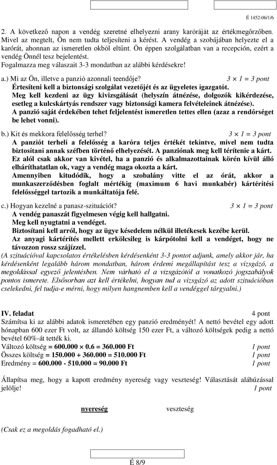 Fogalmazza meg válaszait 3-3 mondatban az alábbi kérdésekre! a.) Mi az Ön, illetve a panzió azonnali teendője? 3 1 = 3 pont Értesíteni kell a biztonsági szolgálat vezetőjét és az ügyeletes igazgatót.