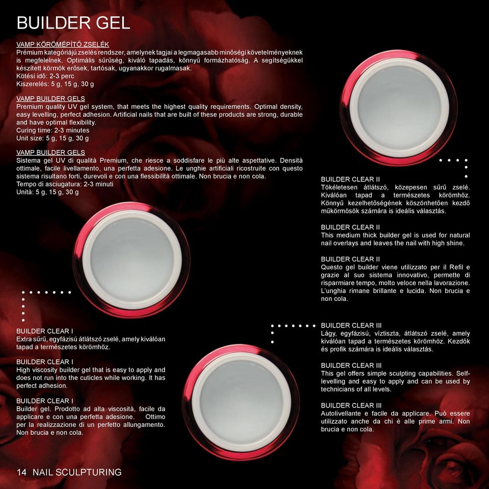 Kötési idő: 2-3 perc Kiszerelés: 5 g, 15 g, 30 g VAMP BUILDER GELS Premium quality UV gel system, that meets the highest quality requirements. Optimal density, easy levelling, perfect adhesion.