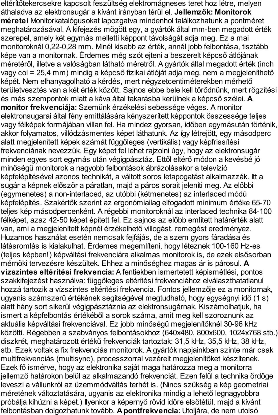 A kifejezés mögött egy, a gyártók által mm-ben megadott érték szerepel, amely két egymás melletti képpont távolságát adja meg. Ez a mai monitoroknál 0,22-0,28 mm.