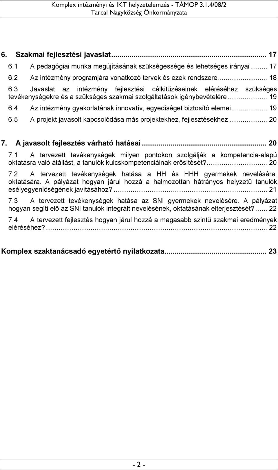 4 Az intézmény gyakorlatának innovatív, egyediséget biztosító elemei... 19 6.5 A projekt javasolt kapcsolódása más projektekhez, fejlesztésekhez... 20 7.