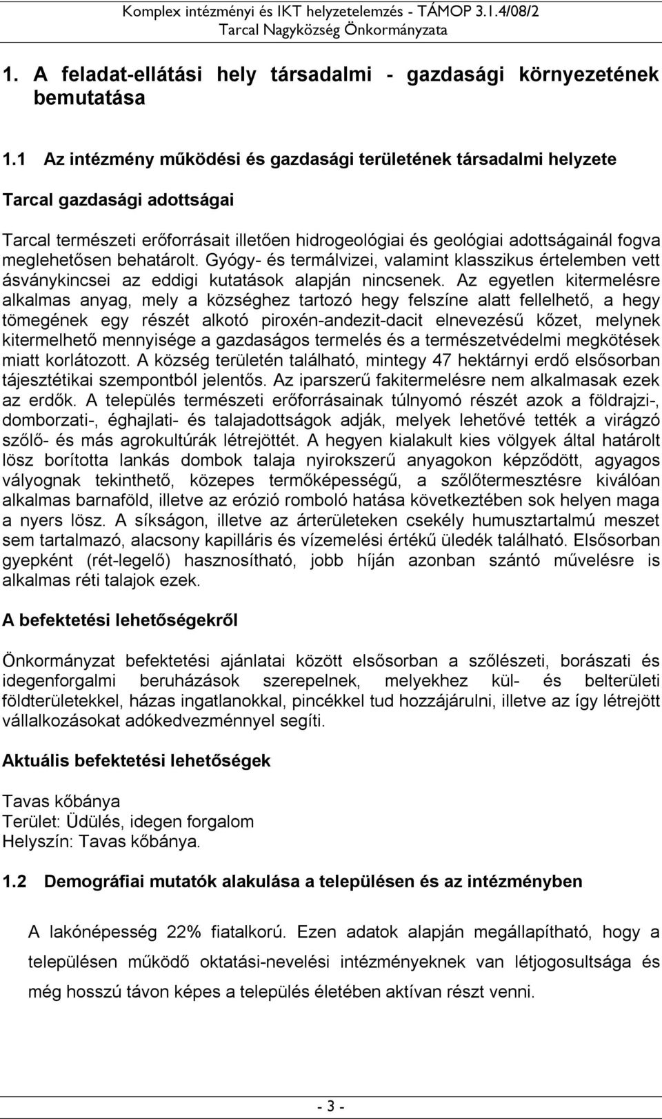 behatárolt. Gyógy- és termálvizei, valamint klasszikus értelemben vett ásványkincsei az eddigi kutatások alapján nincsenek.