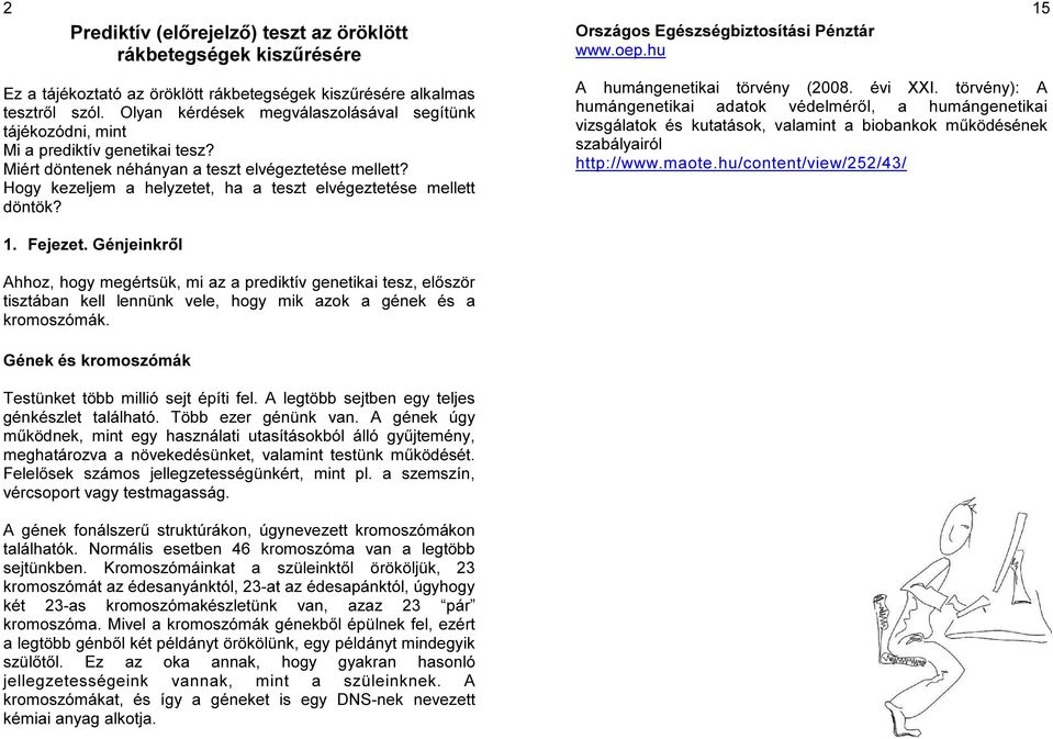 Hogy kezeljem a helyzetet, ha a teszt elvégeztetése mellett döntök? Országos Egészségbiztosítási Pénztár www.oep.hu A humángenetikai törvény (2008. évi XXI.