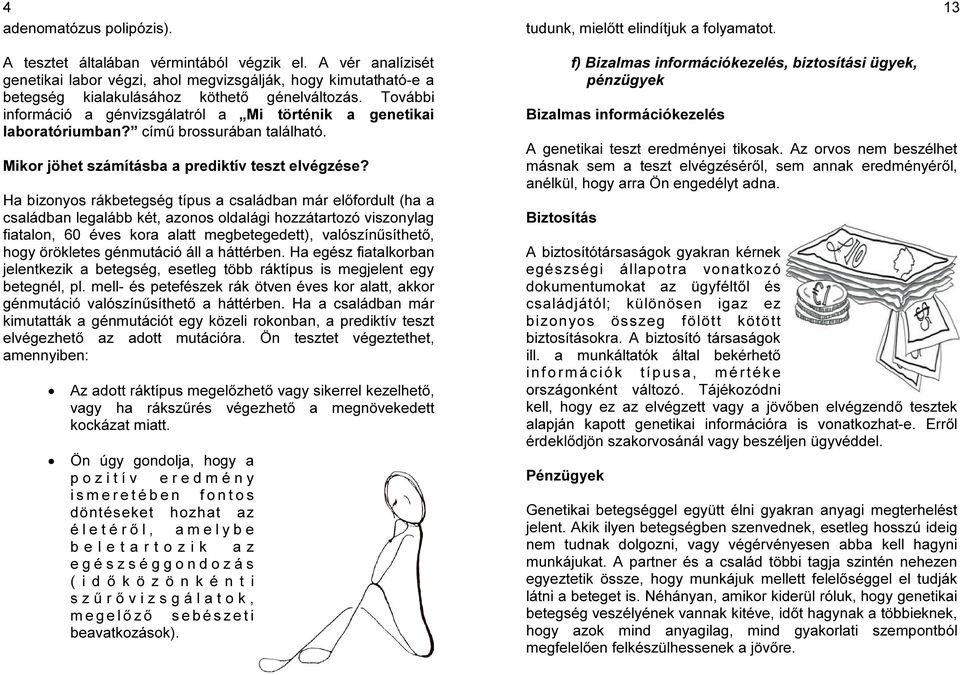 További információ a génvizsgálatról a Mi történik a genetikai laboratóriumban? című brossurában található. Mikor jöhet számításba a prediktív teszt elvégzése?