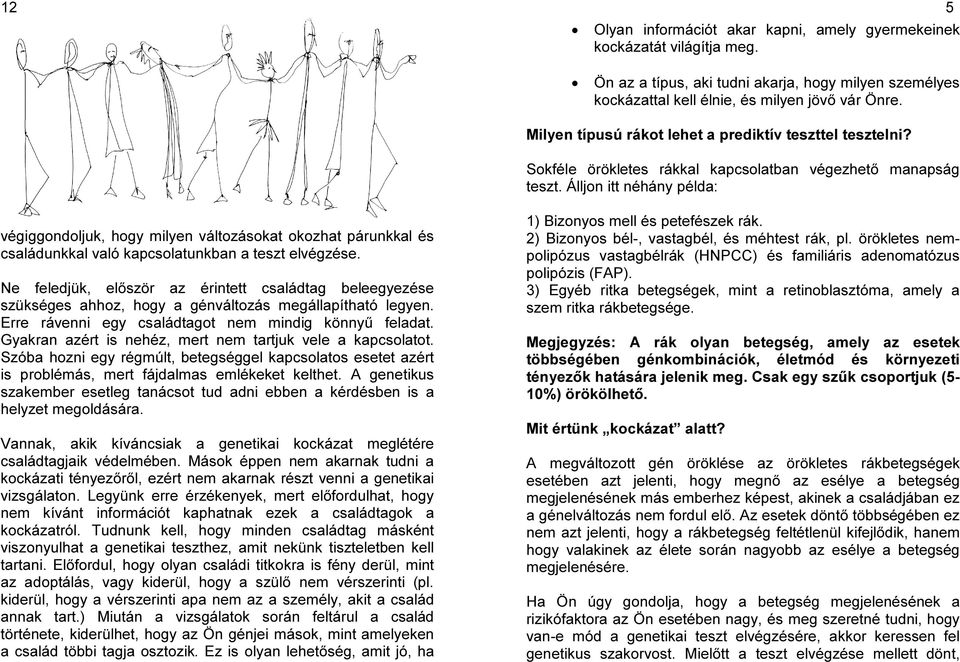 Álljon itt néhány példa: végiggondoljuk, hogy milyen változásokat okozhat párunkkal és családunkkal való kapcsolatunkban a teszt elvégzése.