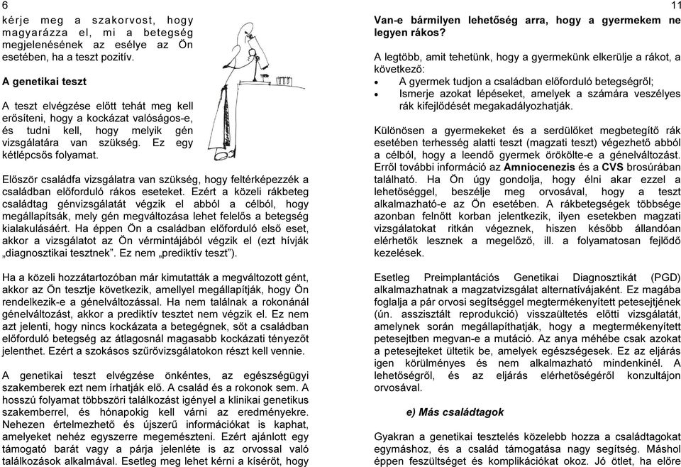 Először családfa vizsgálatra van szükség, hogy feltérképezzék a családban előforduló rákos eseteket.