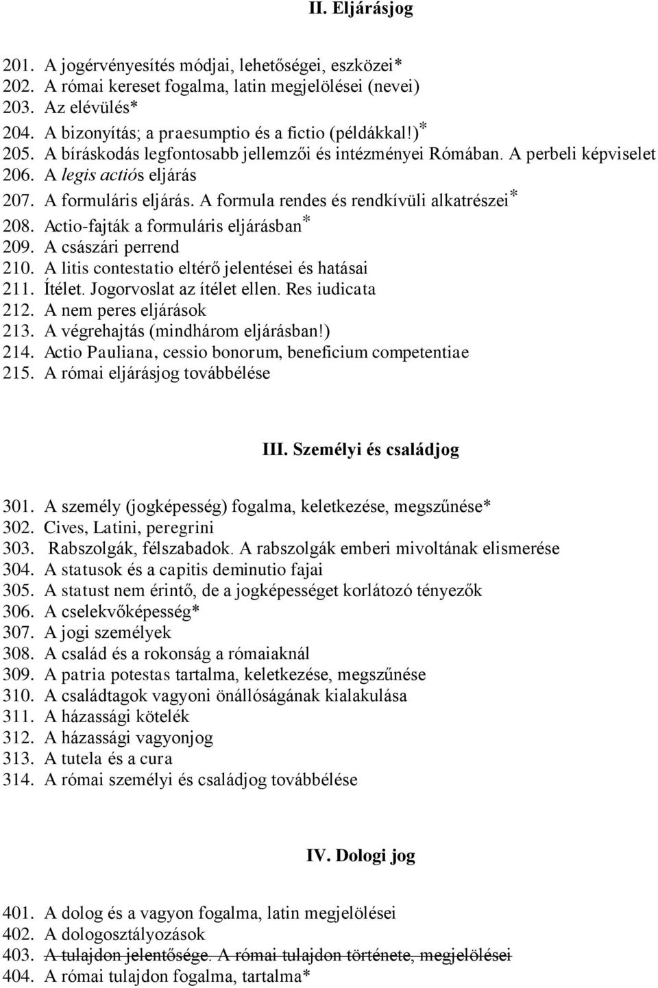 Actio-fajták a formuláris eljárásban * 209. A császári perrend 210. A litis contestatio eltérő jelentései és hatásai 211. Ítélet. Jogorvoslat az ítélet ellen. Res iudicata 212.